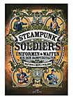 Soldati Steampunk - Uniformi e armi dell'epoca del vapore